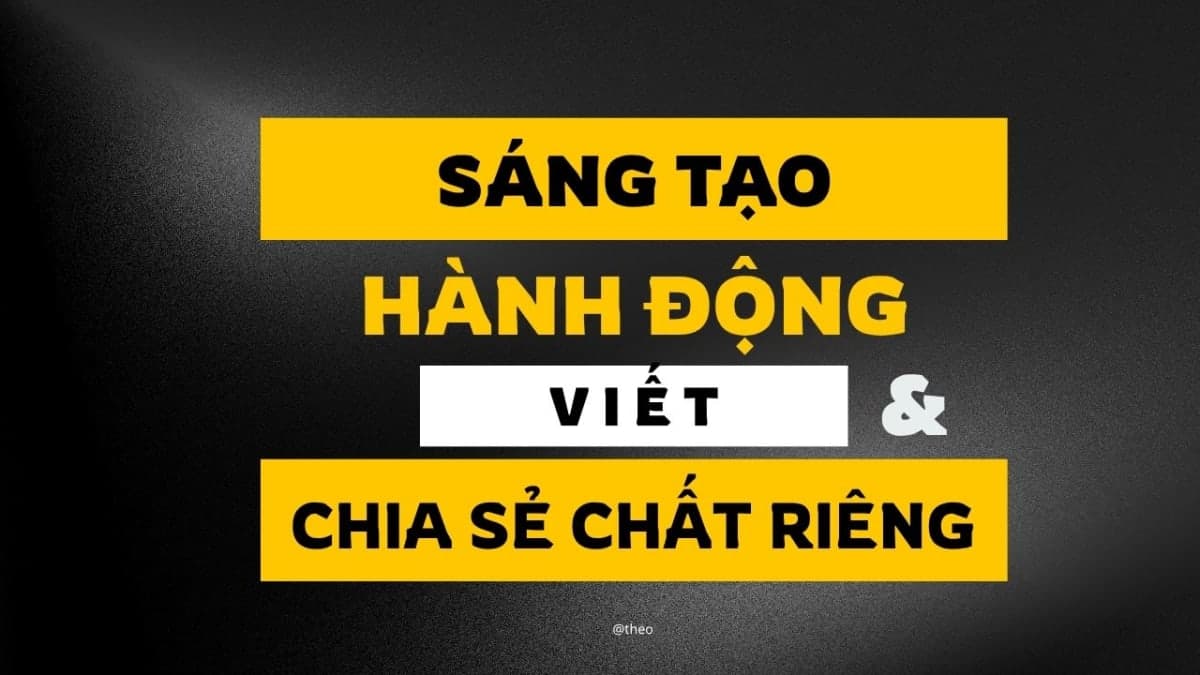 Sáng Tạo - Hành Động - Viết - Và Chia Sẻ Chất Riêng